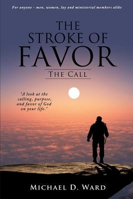 The Stroke of Favor: The Call by Ward, Michael D.