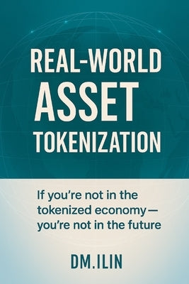 Real-World Asset Tokenization.: A practical and accessible guide for everyone. by Ilin, DM