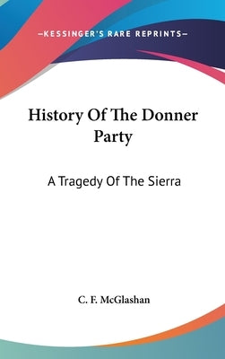 History Of The Donner Party: A Tragedy Of The Sierra by McGlashan, C. F.