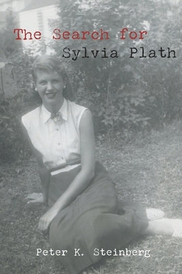 The Search for Sylvia Plath: Selected Writings by Steinberg, Peter K.