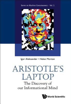 Aristotle's Laptop: The Discovery of Our Informational Mind by Aleksander, Igor
