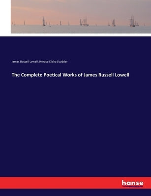 The Complete Poetical Works of James Russell Lowell by Scudder, Horace Elisha