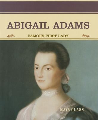 Abigail Adams: Famous First Lady by Glass, Maya