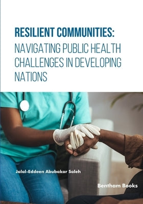Resilient Communities: Navigating Public Health Challenges in Developing Nations by Saleh, Jalal-Eddeen Abubakar