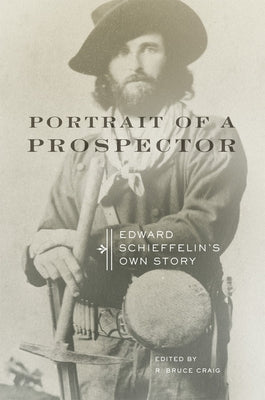 Portrait of a Prospector: Edward Schieffelin's Own Story by Schieffelin, Edward