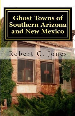 Ghost Towns of Southern Arizona and New Mexico by Jones, Robert C.