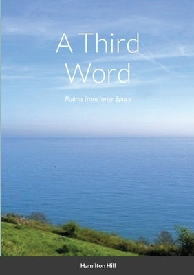 A Third Word: Poems from Inner Space by Hill, Hamilton