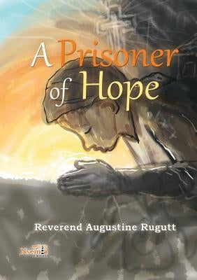 A Prisoner of Hope by Rugutt, Augustine