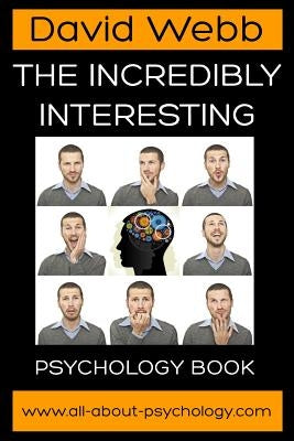The Incredibly Interesting Psychology Book by Webb, David