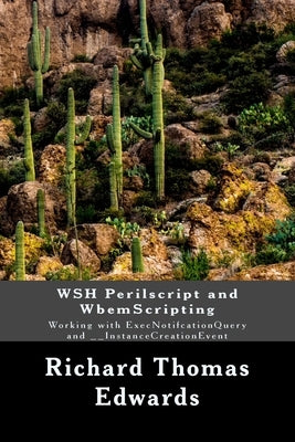 WSH Perilscript and WbemScripting: Working with ExecNotifcationQuery and __InstanceCreationEvent by Edwards, Richard Thomas