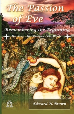 The Passion of Eve: Remembering the Beginning by Brown, Edward N.