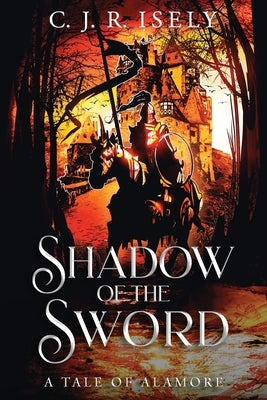 The Shadow of the Sword: A Tale of Alamore by Isely, C. J. R.