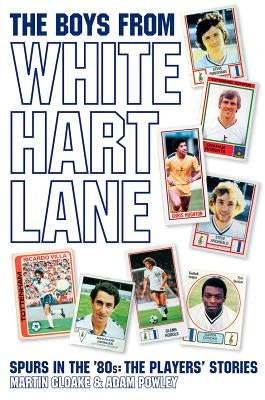 The Boys from White Hart Lane: White Hart Lane in the 80s by Powley, Adam