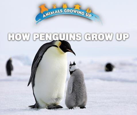 How Penguins Grow Up by Idzikowski, Lisa
