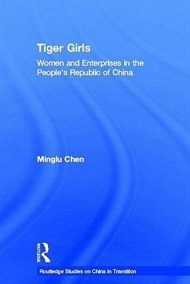 Tiger Girls: Women and Enterprise in the People's Republic of China by Chen, Minglu