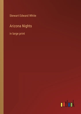 Arizona Nights: in large print by White, Stewart Edward