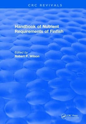 Handbook of Nutrient Requirements of Finfish (1991) by Castagnolli, Newton