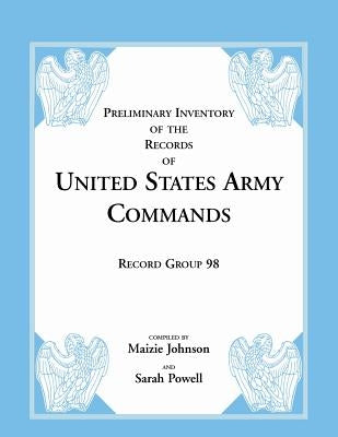 Preliminary Inventory of the Records of United States Army Commands: Record Group 98 by Johnson, Maizie