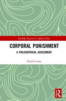 Corporal Punishment: A Philosophical Assessment by Lenta, Patrick