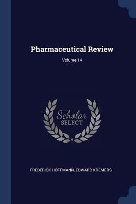 Pharmaceutical Review; Volume 14 by Hoffmann, Frederick