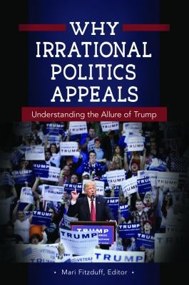 Why Irrational Politics Appeals: Understanding the Allure of Trump by Fitzduff, Mari
