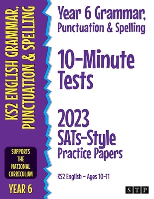 Year 6 Grammar, Punctuation & Spelling 10-Minute Tests: 2023 SATs-Style Practice Papers (KS2 English Ages 10-11) by Stp Books