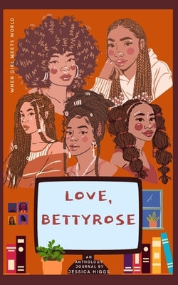 Love, BettyRose: An Anthology Journal of Self-Discovery by Higgs, Jessica