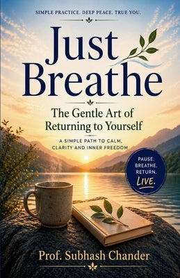 Just Breathe: The Gentle Art of Returning to Yourself by Chander, Prof Subhash
