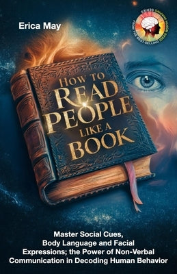 How to Read People Like a Book: Master Social Cues, Body Language and Facial Expressions; the Power of Non-Verbal Communication in Decoding Human Beha by May, Erica