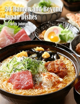 50 Ramen and Beyond Japan Dishes by Johnson, Kelly