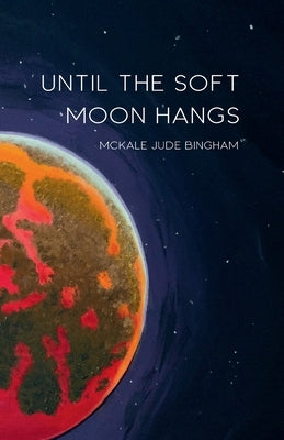 Until the Soft Moon Hangs by Bingham, McKale Jude