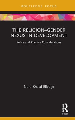 The Religion-Gender Nexus in Development: Policy and Practice Considerations by Khalaf-Elledge, Nora