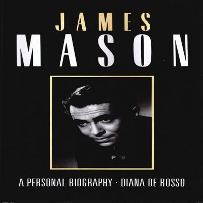 James Mason: A Personal Biography by De Rosso, Diana