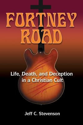 Fortney Road: Life, Death, and Deception in a Christian Cult by Stevenson, Jeff C.