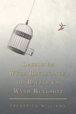 Dazzle'em Wyth Bryllyance, or Baffle'em Wyth Bullshyt by Williams, Frederick