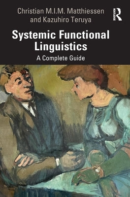 Systemic Functional Linguistics: A Complete Guide by Matthiessen, Christian M. I. M.