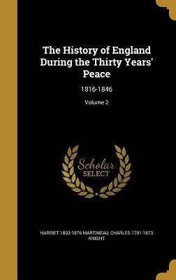 The History of England During the Thirty Years' Peace: 1816-1846; Volume 2 by Martineau, Harriet 1802-1876