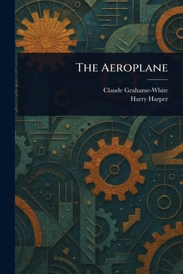 The Aeroplane by Grahame-White, Claude