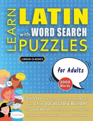 LEARN LATIN WITH WORD SEARCH PUZZLES FOR ADULTS - Discover How to Improve Foreign Language Skills with a Fun Vocabulary Builder. Find 2000 Words to Pr by Lingua Classics