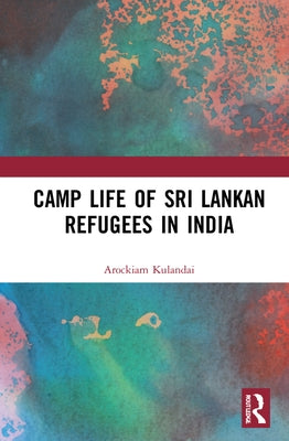 Camp Life of Sri Lankan Refugees in India by Kulandai, Arockiam