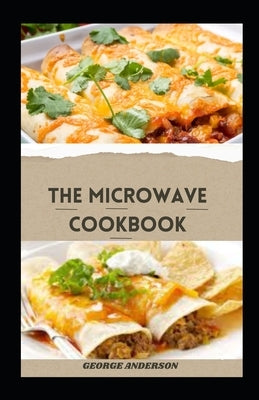 The Microwave Cookbook: Delicious Healthy And Easy-To-Make Microwave Recipes For Beginners by Anderson, George