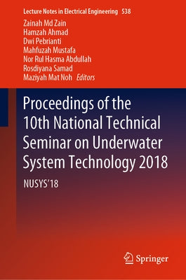 Proceedings of the 10th National Technical Seminar on Underwater System Technology 2018: Nusys'18 by MD Zain, Zainah