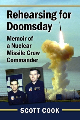 Rehearsing for Doomsday: Memoir of a Nuclear Missile Crew Commander by Cook, Scott