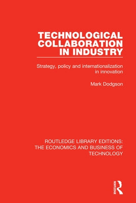 Technological Collaboration in Industry: Strategy, Policy and Internationalization in Innovation by Dodgson, Mark