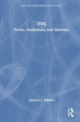 Iraq: Power, Institutions, and Identities by Flibbert, Andrew J.