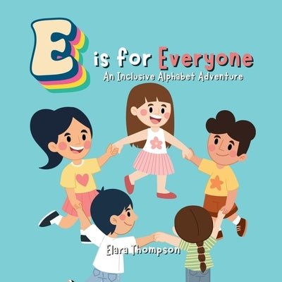 E is for Everyone: An Inclusive Alphabet Adventure A to Z, Allies to Zeal, inclusivity, diversity, disability, friendship, kindness for k by Thompson, Elara