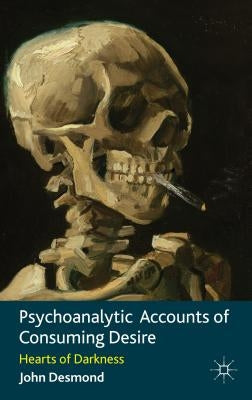 Psychoanalytic Accounts of Consuming Desire: Hearts of Darkness by Desmond, John