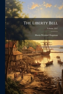 The Liberty Bell; Volume 1847 by Chapman, Maria Weston