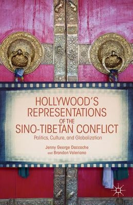 Hollywood's Representations of the Sino-Tibetan Conflict: Politics, Culture, and Globalization by Daccache, J.