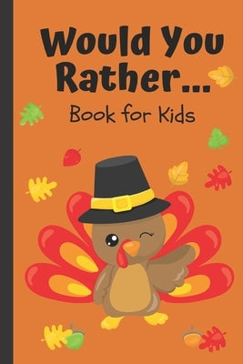 Would You Rather... Book for Kids: A Kids Book of Silly and Hilarious Scenarios and Funny Situation Questions / Thanksgiving Day Edition / Game Book G by Prints, Silly Giggles